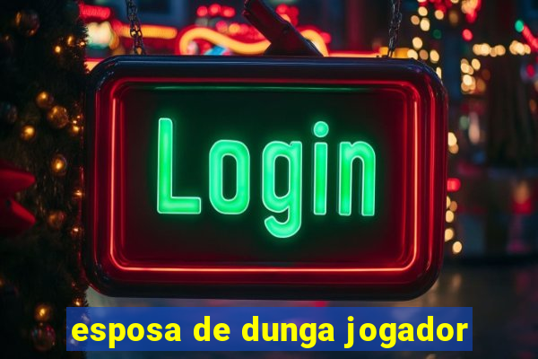 esposa de dunga jogador